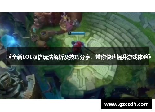 《全新LOL双倍玩法解析及技巧分享，带你快速提升游戏体验》