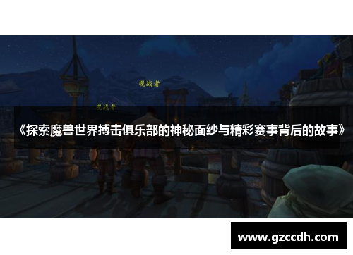 《探索魔兽世界搏击俱乐部的神秘面纱与精彩赛事背后的故事》